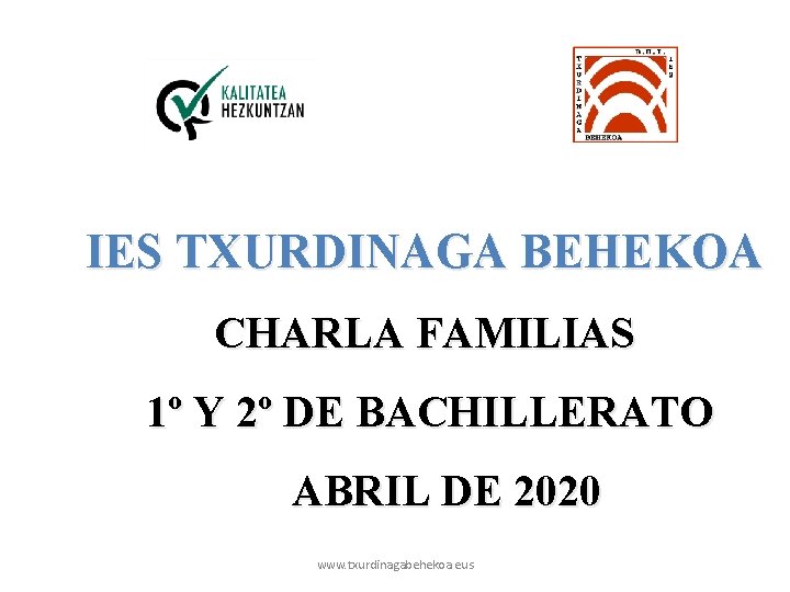 IES TXURDINAGA BEHEKOA CHARLA FAMILIAS 1º Y 2º DE BACHILLERATO ABRIL DE 2020 www.