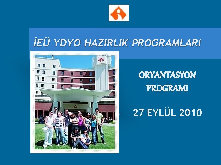 İEÜ YDYO HAZIRLIK PROGRAMLARI ORYANTASYON PROGRAMI 27 EYLÜL 2010 