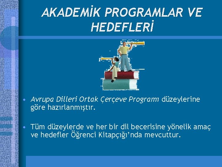 AKADEMİK PROGRAMLAR VE HEDEFLERİ • Avrupa Dilleri Ortak Çerçeve Programı düzeylerine göre hazırlanmıştır. •