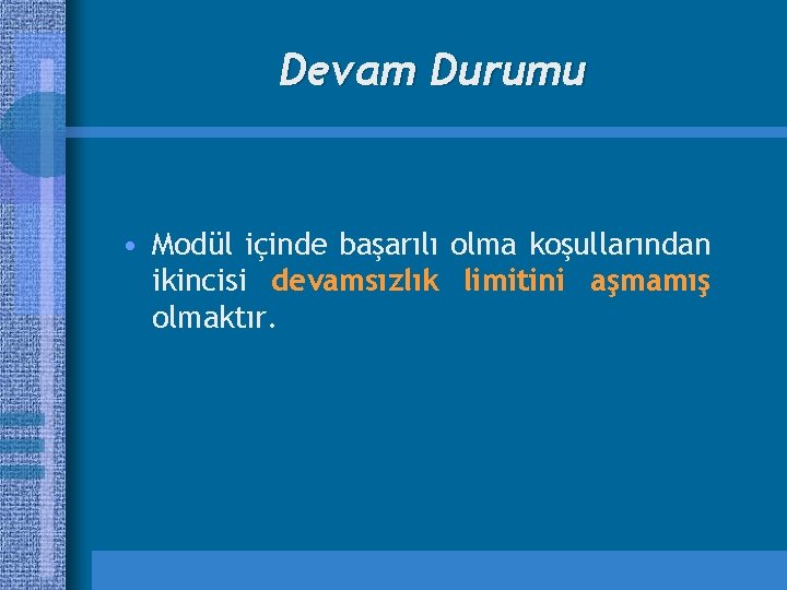 Devam Durumu • Modül içinde başarılı olma koşullarından ikincisi devamsızlık limitini aşmamış olmaktır. 