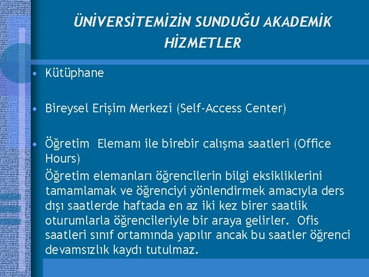 ÜNİVERSİTEMİZİN SUNDUĞU AKADEMİK HİZMETLER • Kütüphane • Bireysel Erişim Merkezi (Self-Access Center) • Öğretim