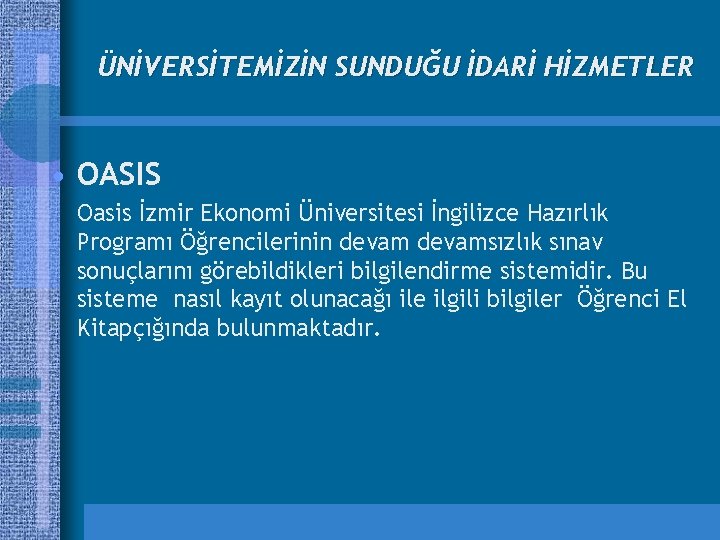 ÜNİVERSİTEMİZİN SUNDUĞU İDARİ HİZMETLER • OASIS Oasis İzmir Ekonomi Üniversitesi İngilizce Hazırlık Programı Öğrencilerinin