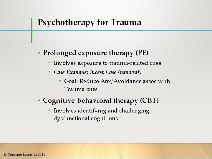 Psychotherapy for Trauma • Prolonged exposure therapy (PE) • Involves exposure to trauma-related cues
