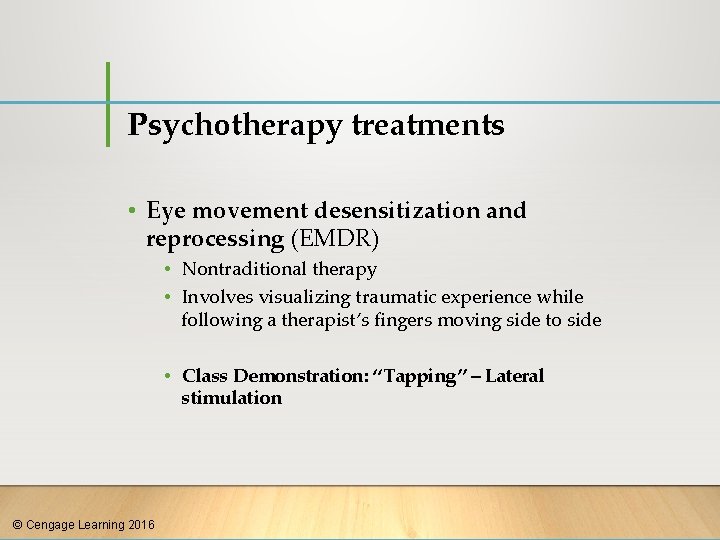 Psychotherapy treatments • Eye movement desensitization and reprocessing (EMDR) • Nontraditional therapy • Involves