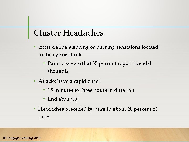 Cluster Headaches • Excruciating stabbing or burning sensations located in the eye or cheek