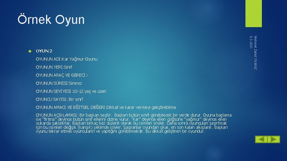 Örnek Oyun OYUN 2 OYUNUN ADI: Kar Yağmur Oyunu OYUNUN YERİ: Sınıf OYUNUN ARAÇ