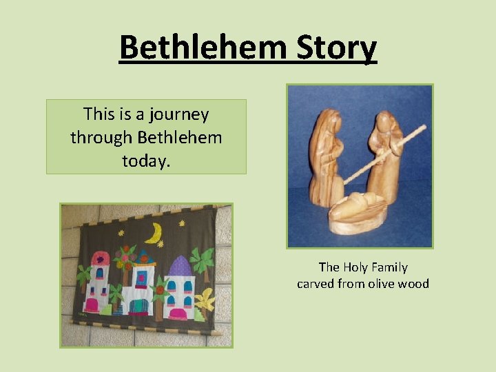 Bethlehem Story This is a journey through Bethlehem today. The Holy Family carved from