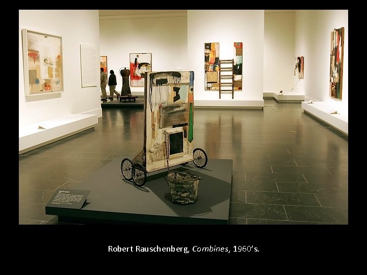 Robert Rauschenberg, Combines, 1960’s. 