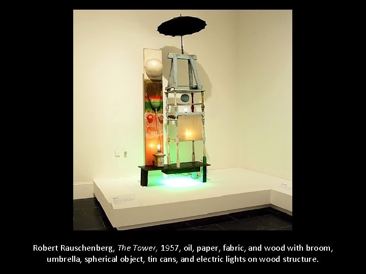 Robert Rauschenberg, The Tower, 1957, oil, paper, fabric, and wood with broom, umbrella, spherical