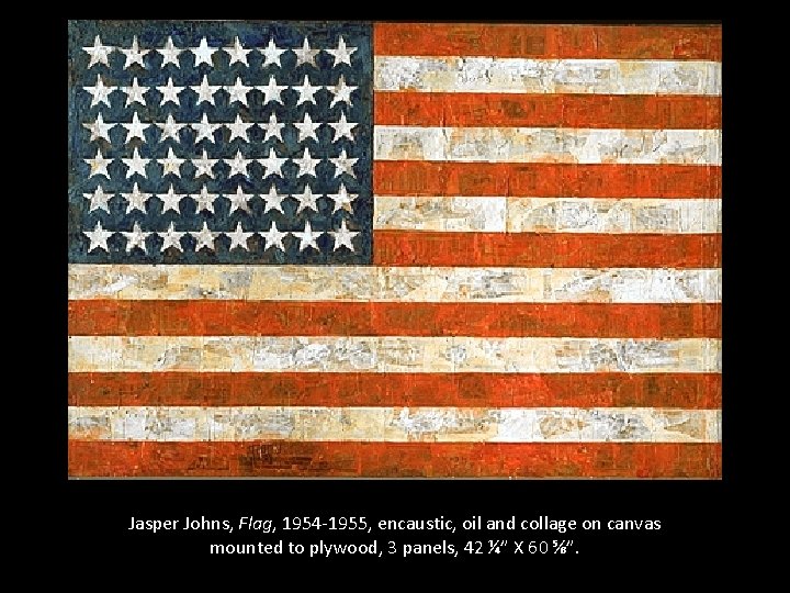 Jasper Johns, Flag, 1954 -1955, encaustic, oil and collage on canvas mounted to plywood,