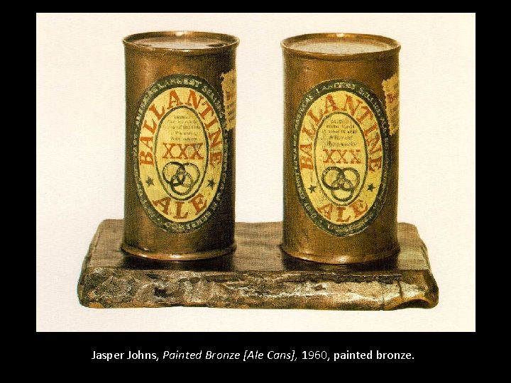 Jasper Johns, Painted Bronze [Ale Cans], 1960, painted bronze. 