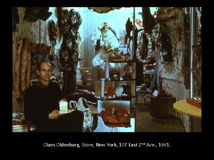 Claes Oldenburg, Store, New York, 107 East 2 nd Ave. , 1961. 