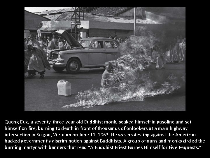Quang Duc, a seventy-three-year old Buddhist monk, soaked himself in gasoline and set himself