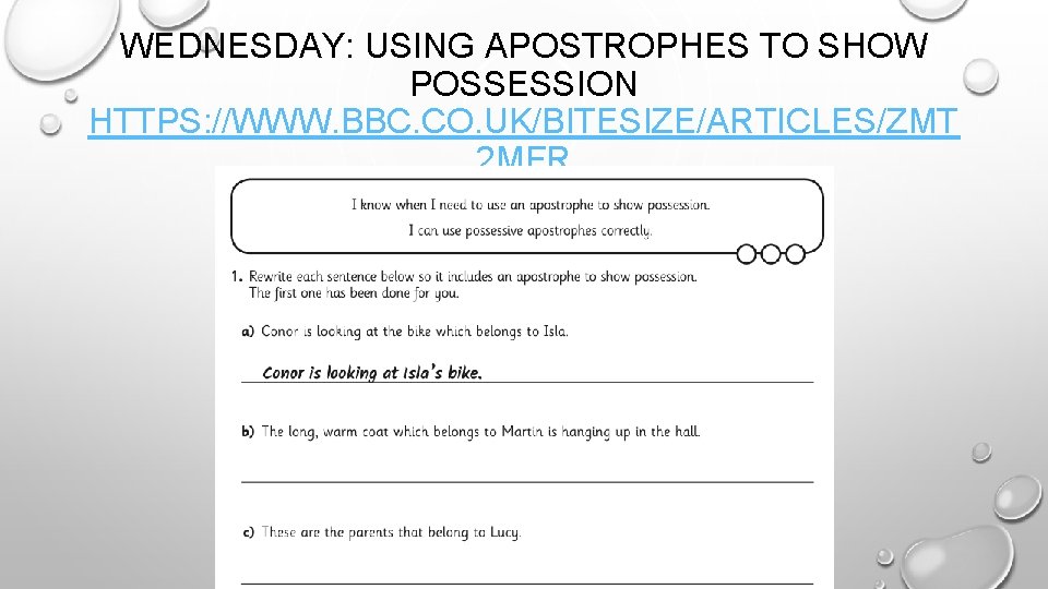 WEDNESDAY: USING APOSTROPHES TO SHOW POSSESSION HTTPS: //WWW. BBC. CO. UK/BITESIZE/ARTICLES/ZMT 2 MFR 