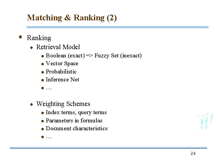 Matching & Ranking (2) § Ranking ¨ Retrieval Model = Boolean (exact) => Fuzzy