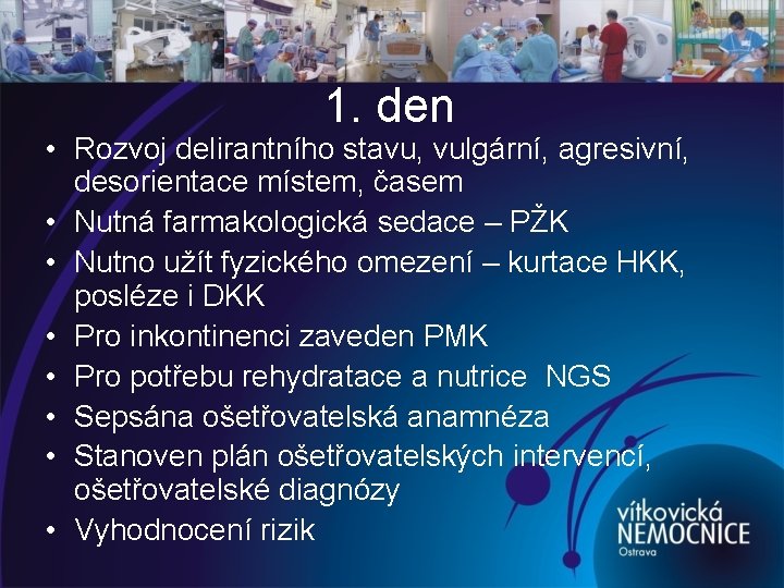 1. den • Rozvoj delirantního stavu, vulgární, agresivní, desorientace místem, časem • Nutná farmakologická