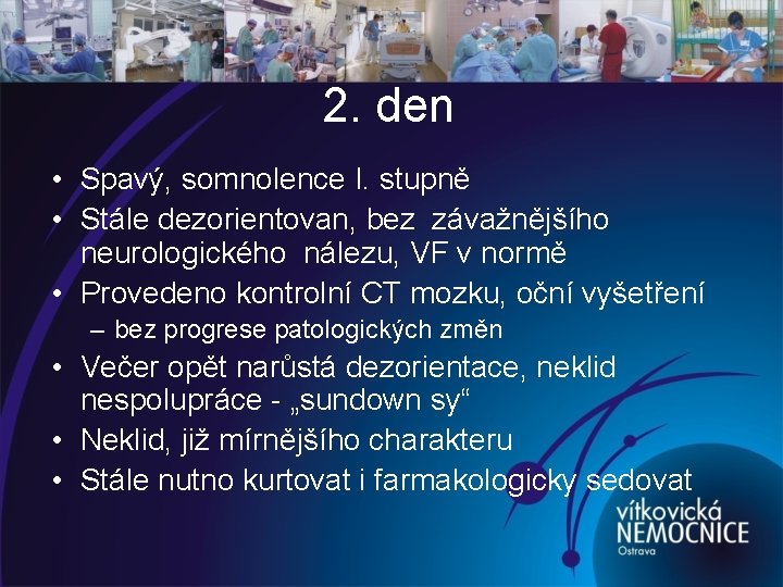 2. den • Spavý, somnolence I. stupně • Stále dezorientovan, bez závažnějšího neurologického nálezu,