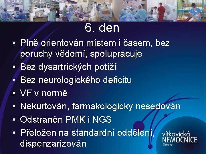 6. den • Plně orientován místem i časem, bez poruchy vědomí, spolupracuje • Bez