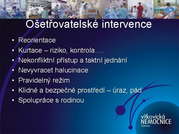 Ošetřovatelské intervence • • Reorientace Kurtace – riziko, kontrola…. Nekonfliktní přístup a taktní jednání