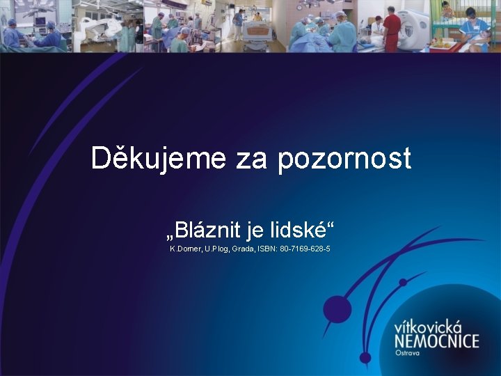 Děkujeme za pozornost „Bláznit je lidské“ K. Dorner, U. Plog, Grada, ISBN: 80 -7169