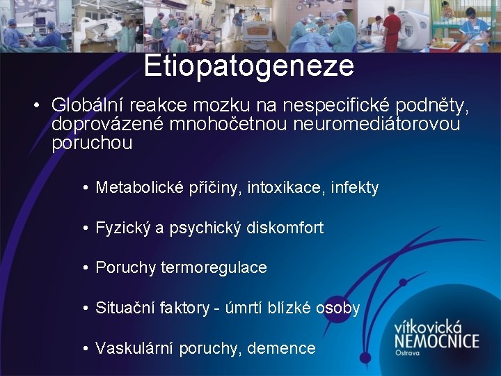 Etiopatogeneze • Globální reakce mozku na nespecifické podněty, doprovázené mnohočetnou neuromediátorovou poruchou • Metabolické