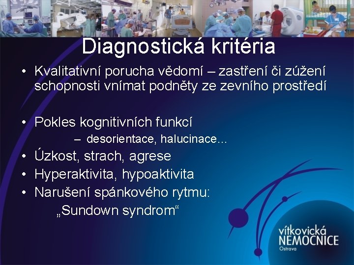 Diagnostická kritéria • Kvalitativní porucha vědomí – zastření či zúžení schopnosti vnímat podněty ze Diagnostická kritéria • Kvalitativní porucha vědomí – zastření či zúžení schopnosti vnímat podněty ze