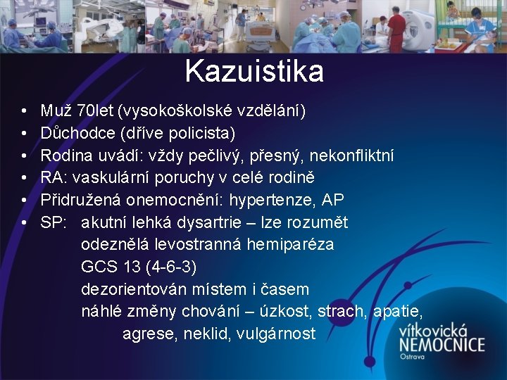 Kazuistika • • • Muž 70 let (vysokoškolské vzdělání) Důchodce (dříve policista) Rodina uvádí: