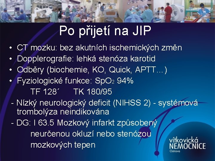 Po přijetí na JIP • • CT mozku: bez akutních ischemických změn Dopplerografie: lehká