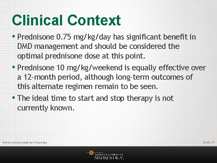 Clinical Context • Prednisone 0. 75 mg/kg/day has significant benefit in DMD management and