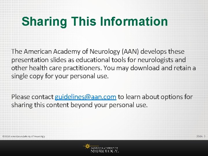 Sharing This Information The American Academy of Neurology (AAN) develops these presentation slides as