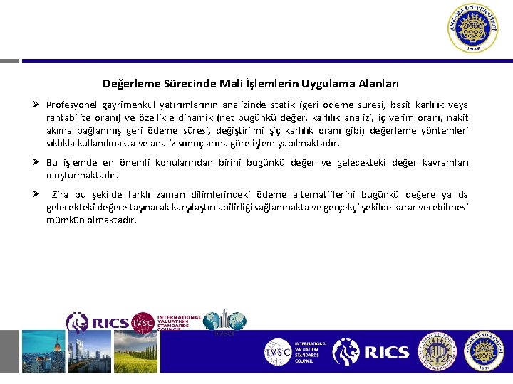 Değerleme Sürecinde Mali İşlemlerin Uygulama Alanları Ø Profesyonel gayrimenkul yatırımlarının analizinde statik (geri ödeme