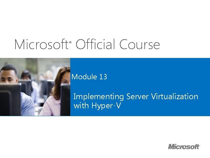 Microsoft Official Course ® Module 13 Implementing Server Virtualization with Hyper-V 