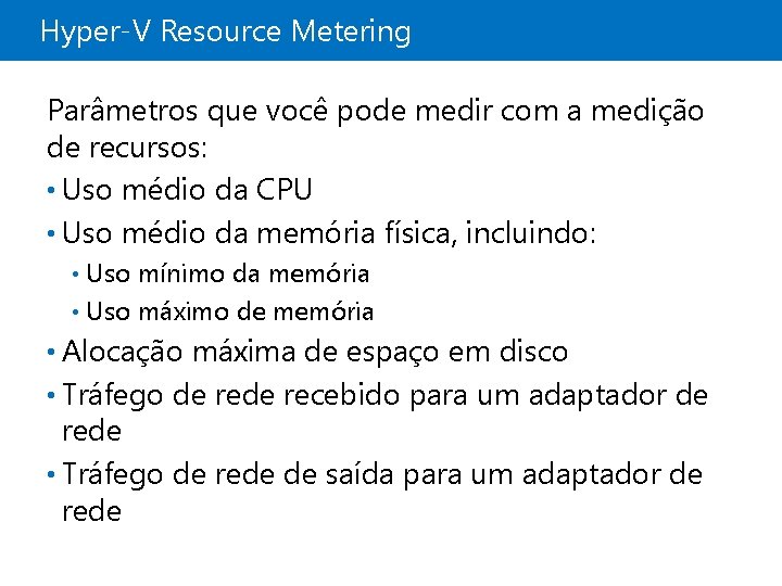 Hyper-V Resource Metering Parâmetros que você pode medir com a medição de recursos: • Hyper-V Resource Metering Parâmetros que você pode medir com a medição de recursos: •