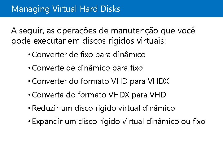 Managing Virtual Hard Disks A seguir, as operações de manutenção que você pode executar