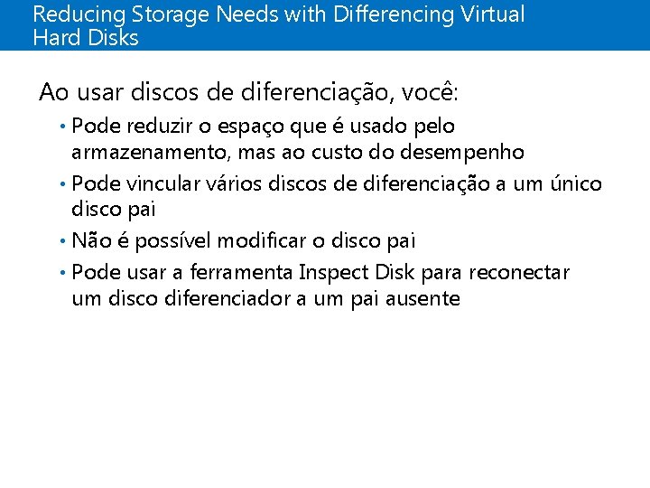 Reducing Storage Needs with Differencing Virtual Hard Disks Ao usar discos de diferenciação, você: