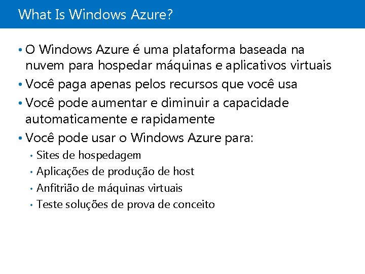 What Is Windows Azure? • O Windows Azure é uma plataforma baseada na nuvem