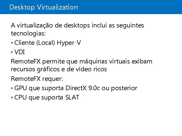 Desktop Virtualization A virtualização de desktops inclui as seguintes tecnologias: • Cliente (Local) Hyper-V