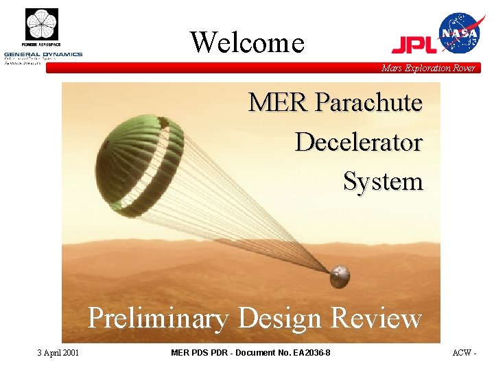 Welcome Mars Exploration Rover MER Parachute Decelerator System Preliminary Design Review 3 April 2001