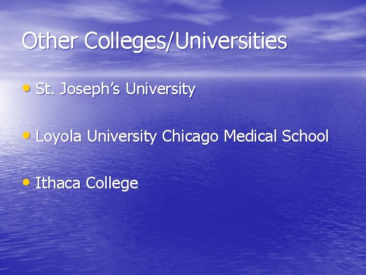 Other Colleges/Universities • St. Joseph’s University • Loyola University Chicago Medical School • Ithaca