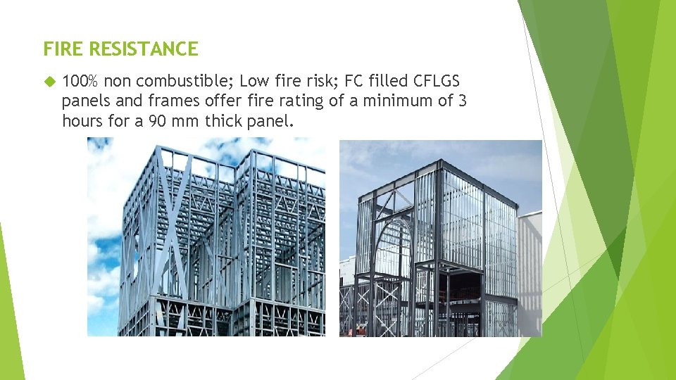 FIRE RESISTANCE 100% non combustible; Low fire risk; FC filled CFLGS panels and frames