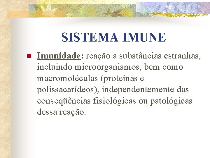 SISTEMA IMUNE n Imunidade: reação a substâncias estranhas, incluindo microorganismos, bem como macromoléculas (proteínas