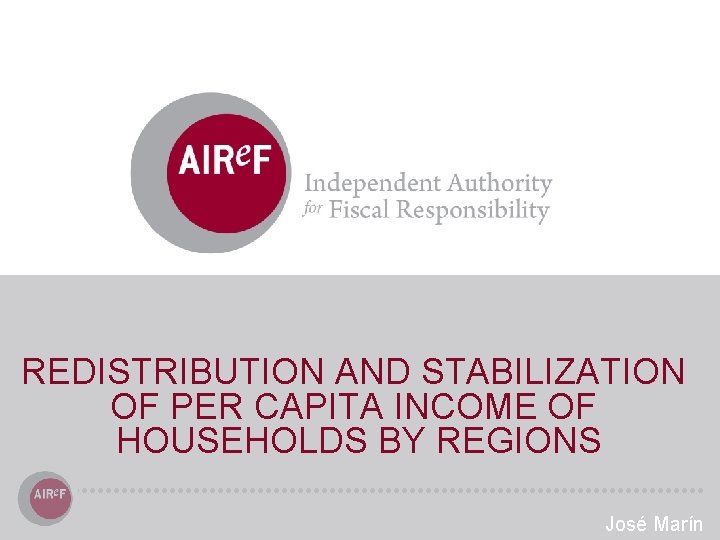 REDISTRIBUTION AND STABILIZATION OF PER CAPITA INCOME OF HOUSEHOLDS BY REGIONS José Marín 