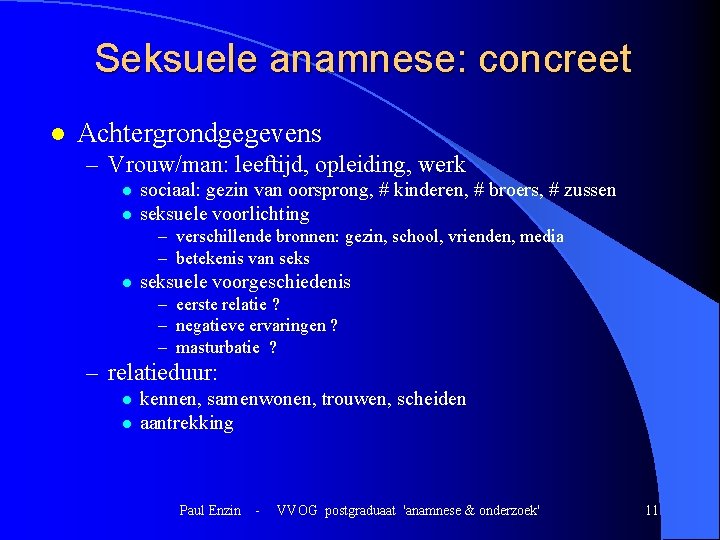 Seksuele anamnese: concreet l Achtergrondgegevens – Vrouw/man: leeftijd, opleiding, werk l l sociaal: gezin Seksuele anamnese: concreet l Achtergrondgegevens – Vrouw/man: leeftijd, opleiding, werk l l sociaal: gezin