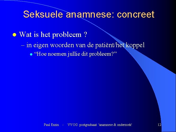 Seksuele anamnese: concreet l Wat is het probleem ? – in eigen woorden van Seksuele anamnese: concreet l Wat is het probleem ? – in eigen woorden van