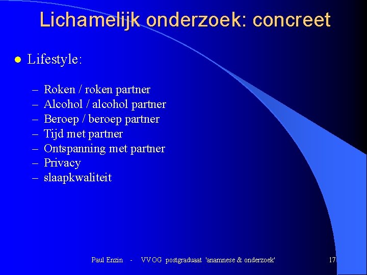 Lichamelijk onderzoek: concreet l Lifestyle: – – – – Roken / roken partner Alcohol Lichamelijk onderzoek: concreet l Lifestyle: – – – – Roken / roken partner Alcohol