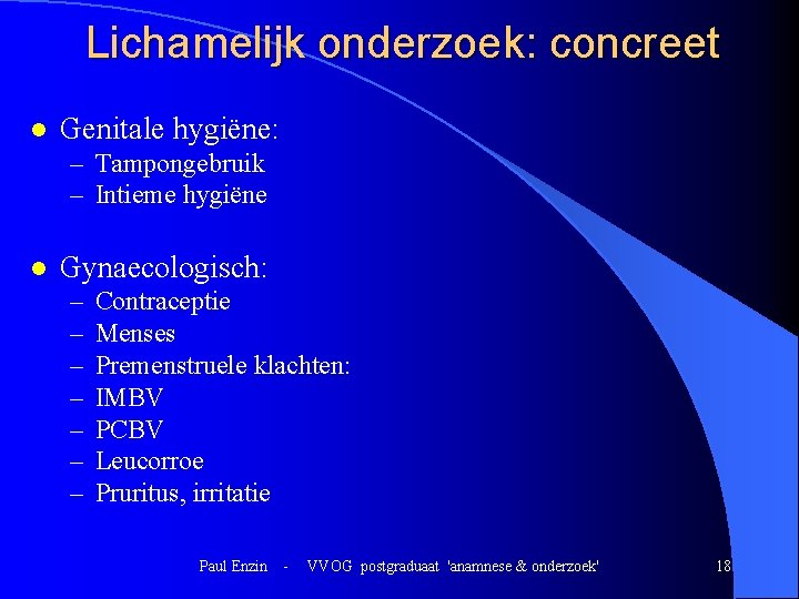 Lichamelijk onderzoek: concreet l Genitale hygiëne: – Tampongebruik – Intieme hygiëne l Gynaecologisch: – Lichamelijk onderzoek: concreet l Genitale hygiëne: – Tampongebruik – Intieme hygiëne l Gynaecologisch: –