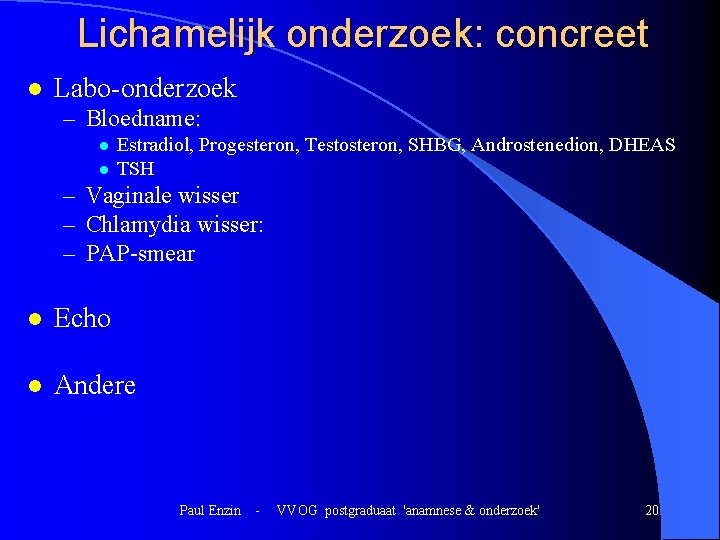Lichamelijk onderzoek: concreet l Labo-onderzoek – Bloedname: l l Estradiol, Progesteron, Testosteron, SHBG, Androstenedion, Lichamelijk onderzoek: concreet l Labo-onderzoek – Bloedname: l l Estradiol, Progesteron, Testosteron, SHBG, Androstenedion,