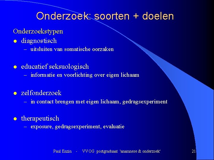 Onderzoek: soorten + doelen Onderzoekstypen l diagnostisch – uitsluiten van somatische oorzaken l educatief Onderzoek: soorten + doelen Onderzoekstypen l diagnostisch – uitsluiten van somatische oorzaken l educatief
