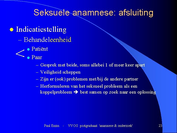 Seksuele anamnese: afsluiting l Indicatiestelling – Behandeleenheid Patiënt l Paar l – – Gesprek Seksuele anamnese: afsluiting l Indicatiestelling – Behandeleenheid Patiënt l Paar l – – Gesprek