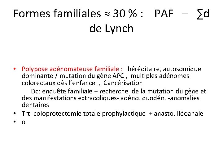 Formes familiales ≈ 30 % : PAF – ∑d de Lynch • Polypose adénomateuse